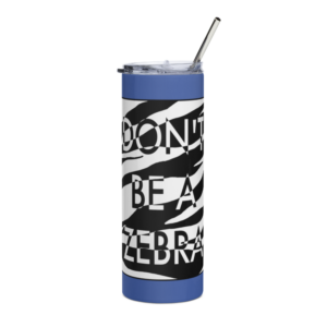 Don't Be A Zebra - Stainless steel tumbler